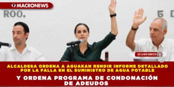 Alcaldesa ordena a Aguakan rendir informe detallado por la falla en el suministro de agua potable y ordena programa de condonación de adeudos