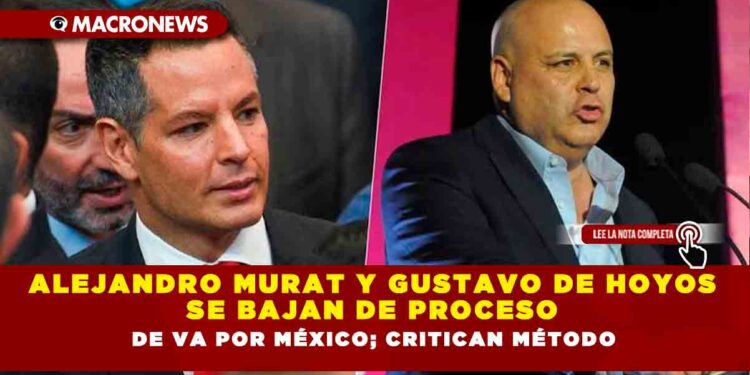 Alejandro Murat y Gustavo de Hoyos se bajan de proceso de Va por México; critican método