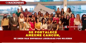 SE FORTALECE AMEXME CANCÚN, SE UNEN MAS EMPRESAS LIDERADAS POR MUJERES