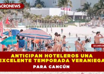ANTICIPAN HOTELEROS UNA EXCELENTE TEMPORADA VERANIEGA PARA CANCÚN