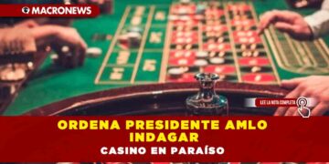 Ordena Presidente AMLO indagar casino en Paraíso