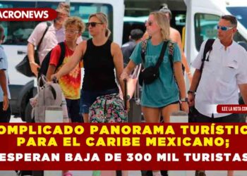 Complicado panorama turístico para el Caribe Mexicano; esperan baja de 300 mil turistas