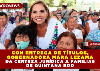 Con entrega de títulos, Gobernadora Mara Lezama da certeza jurídica a familias de Quintana Roo