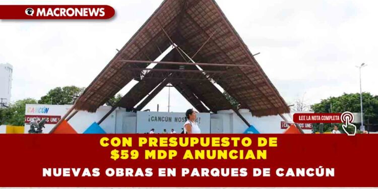Con presupuesto de $59 mdp anuncian nuevas obras en parques de Cancún