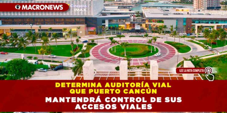 DETERMINA AUDITORIA VIAL QUE PUERTO CANCÚN MANTENDRÁ CONTROL DE SUS ACCESOS VIALES