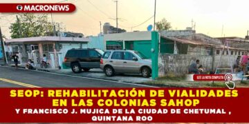 SEOP: REHABILITACIÓN DE VIALIDADES EN LAS COLONIAS SAHOP Y FRANCISCO J. MUJICA DE LA CIUDAD DE CHETUMAL , QUINTANA ROO