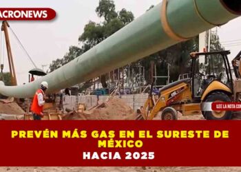 Prevén más gas en el sureste de México hacia 2025