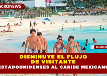 DISMINUYE EL FLUJO DE VISITANTE ESTADOUNIDENSES AL CARIBE MEXICANO