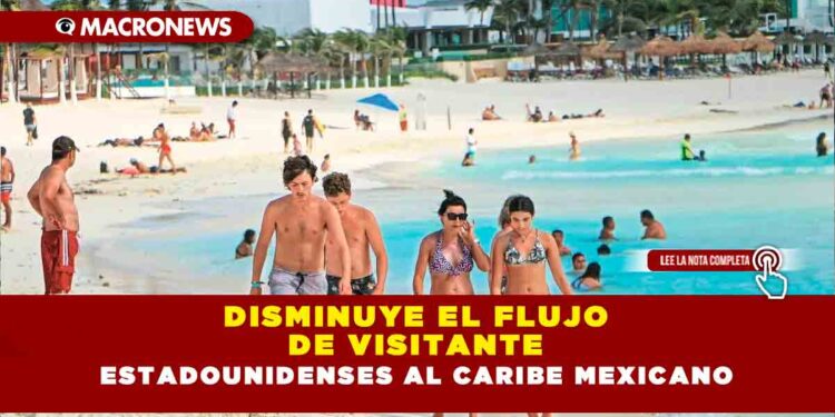 DISMINUYE EL FLUJO DE VISITANTE ESTADOUNIDENSES AL CARIBE MEXICANO
