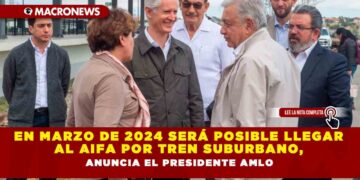 En marzo de 2024 será posible llegar al AIFA por Tren Suburbano, anuncia el Presidente AMLO
