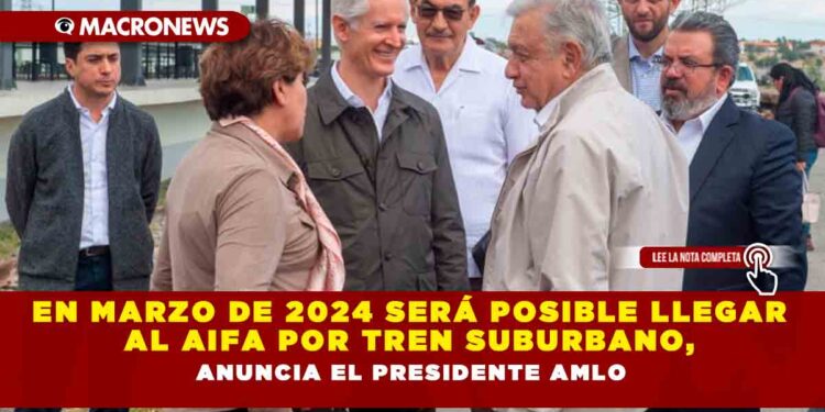 En marzo de 2024 será posible llegar al AIFA por Tren Suburbano, anuncia el Presidente AMLO