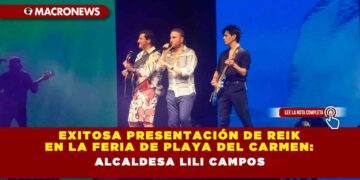 Exitosa presentación de Reik en la Feria de Playa del Carmen: Alcaldesa Lili Campos