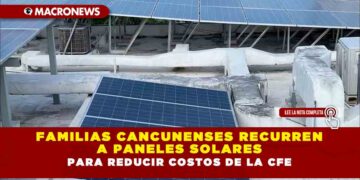 Familias cancunenses recurren a paneles solares para reducir costos de la CFE