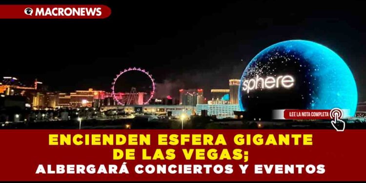 Encienden Esfera gigante de Las Vegas; albergará conciertos y eventos