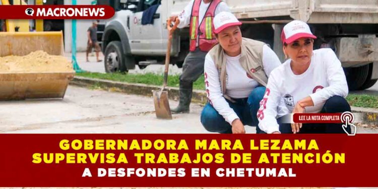 Gobernadora Mara Lezama supervisa trabajos de atención a desfondes en Chetumal