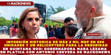 INVERSIÓN HISTORICA DE MÁS 2 MIL MDP EN 689 UNIDADES Y UN HELICOPTERO PARA LA SEGURIDAD EN QUINTANA ROO: GOBERNADORA MARA LEZAMA EN PLATICA CON ANTONIO CERVERA DE MACRONEWS