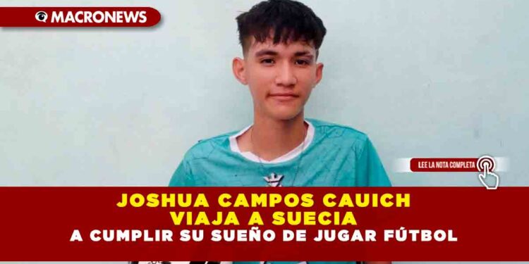 JOSHUA CAMPOS CAUICH VIAJA A SUECIA A CUMPLIR SU SUEÑO DE JUGAR FÚTBOL