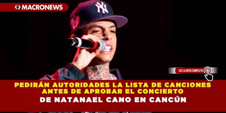 Pedirán autoridades la lista de canciones antes de aprobar el concierto de Natanael Cano en Cancún