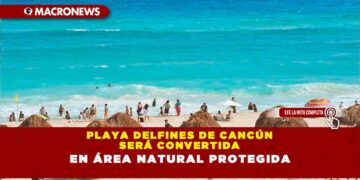 Playa Delfines de Cancún será convertida en Área Natural Protegida