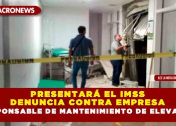 PRESENTARÁ EL IMSS DENUNCIA CONTRA EMPRESA RESPONSABLE DE MANTENIMIENTO DE ELEVADOR