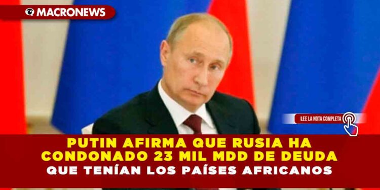 Putin afirma que Rusia ha condonado 23 mil mdd de deuda que tenían los países africanos