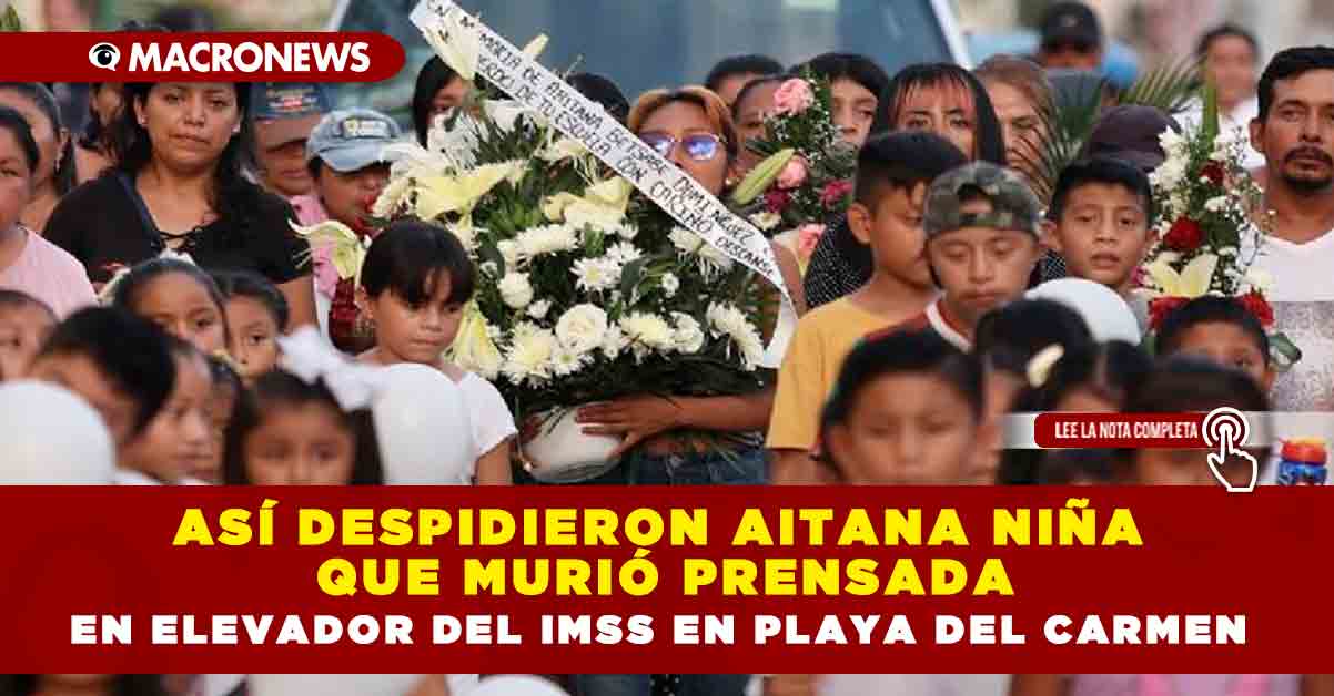 Así Despidieron Aitana Niña Que Murió Prensada En Elevador Del Imss En Playa Del Carmen — Macronews 6691