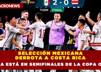 Selección Mexicana derrota a Costa Rica y ya está en Semifinales de la Copa Oro