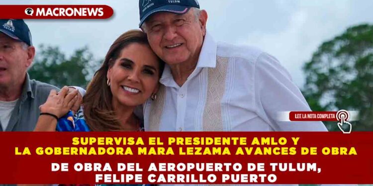 Supervisa el Presidente AMLO y la Gobernadora Mara Lezama avances de obra del Aeropuerto de Tulum, Felipe Carrillo Puerto