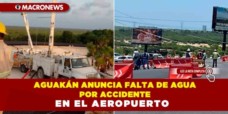 Aguakán una vez más anuncia falta de agua por accidente en el aeropuerto