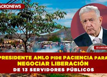 Presidente AMLO pide paciencia para negociar liberación de 13 servidores públicos