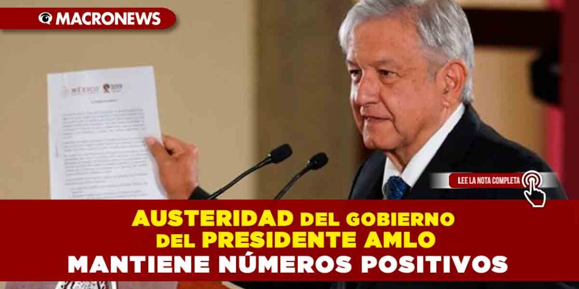 Austeridad del Gobierno del Presidente AMLO mantiene números positivos