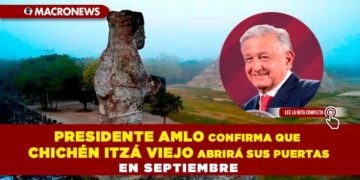 Presidente AMLO confirma que Chichén Itzá Viejo abrirá sus puertas en septiembre