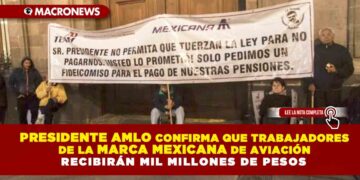 Presidente AMLO confirma que trabajadores de la marca Mexicana de Aviación recibirán mil mdp