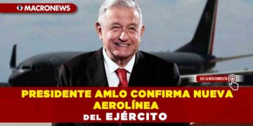 Presidente AMLO confirma la nueva aerolínea del Ejército