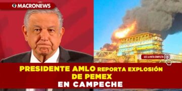 Presidente AMLO reporta explosión de Pemex en Campeche