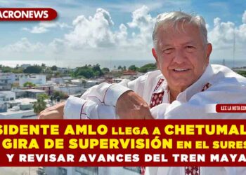 PRESIDENTE AMLO LLEGA A CHETUMAL PARA SU GIRA DE SUPERVISIÓN EN EL SURESTE Y REVISAR AVANCES DEL TREN MAYA