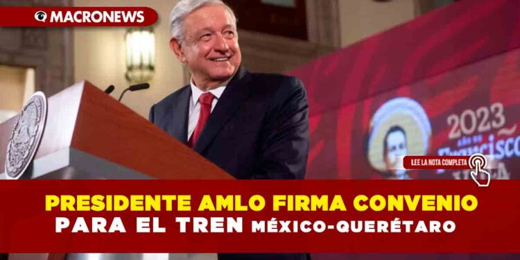 Presidente AMLO firma convenio para el Tren México-Querétaro