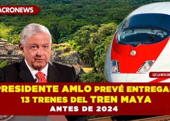 Presidente AMLO prevé entregar 13 trenes del Tren Maya antes de 2024