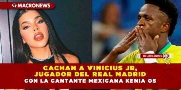 Cachan a Vinicius Jr, Jugador del Real Madrid con la cantante mexicana Kenia Os