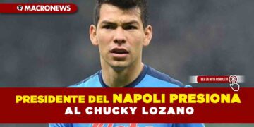 Presidente del Napoli presiona al Chucky Lozano