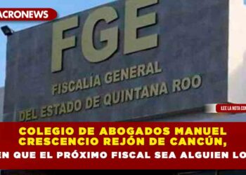 Colegio de Abogados Manuel Crescencio Rejón de Cancún, piden que el próximo fiscal sea alguien local