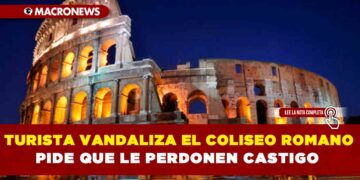 Turista vandaliza el Coliseo Romano y pide que le perdonen castigo