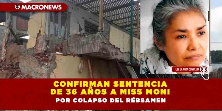 Confirman sentencia de 36 años a Miss Moni por colapso del Rébsamen