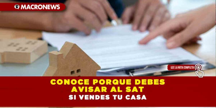 Conoce porque debes avisar al SAT si vendes tu casa