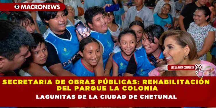 SECRETARIA DE OBRAS PÚBLICAS: REHABILITACIÓN DEL PARQUE LA COLONIA LAGUNITAS DE LA CIUDAD DE CHETUMAL