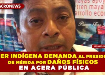 LÍDER INDÍGENA DEMANDA AL PRESIDENTE MUNICIPAL DE MÉRIDA POR DAÑOS FÍSICOS PROVOCADOS EN UNA ACERA PÚBLICA