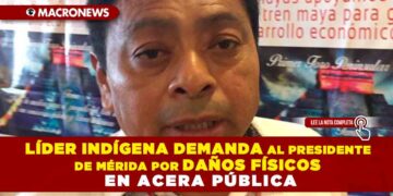 LÍDER INDÍGENA DEMANDA AL PRESIDENTE MUNICIPAL DE MÉRIDA POR DAÑOS FÍSICOS PROVOCADOS EN UNA ACERA PÚBLICA