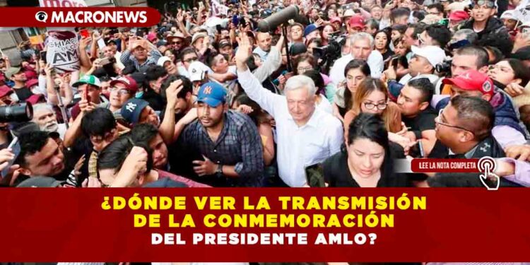 ¿Dónde ver la transmisión de la conmemoración del Presidente AMLO?
