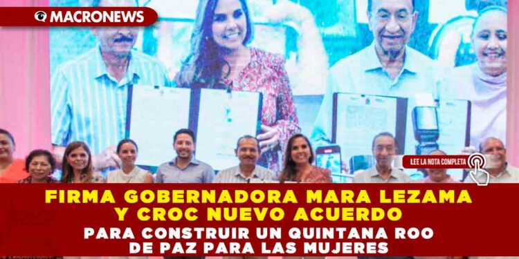 Firma Gobernadora Mara Lezama y CROC Nuevo Acuerdo para construir un Quintana Roo de paz para las mujeres