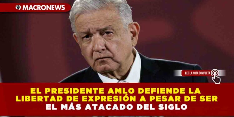 Presidente AMLO defiende la libertad de expresión a pesar de ser el mandatario más atacado del siglo